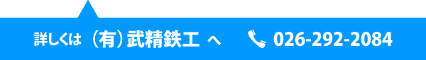 詳しくは(有)武精鉄工へ TEL 026-292-2084