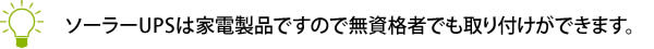 ソーラーUPSは家電製品ですので無資格者でも取り付けができます。